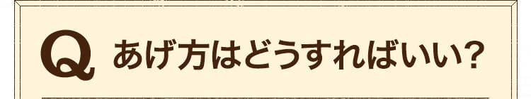 あげ方はどうすればいい？
