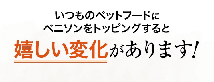 いつものペットフードをベニソンに変えると嬉しい変化があります！